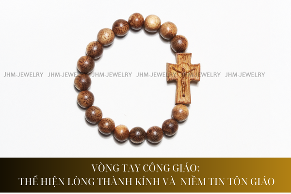 Vòng tay trầm hương Công Giáo: Thể hiện lòng thành kính và niềm tin tôn giáo